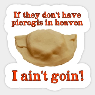 If They Don't Have Pierogis in Heaven - I  Ain't Goin'! Sticker